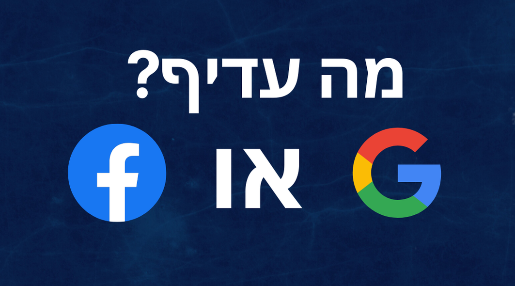 פייסבוק אדס או גוגל אדס- מה עדיף?